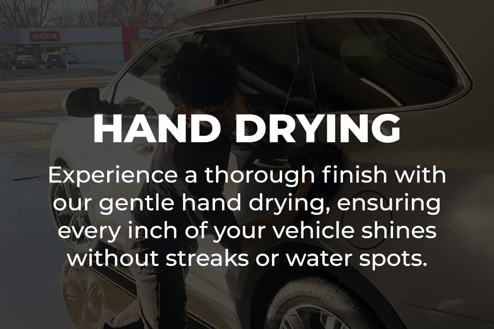 Experience a thorough finish with our gentle hand drying, ensuring every inch of your vehicle shines without streaks or water spots.