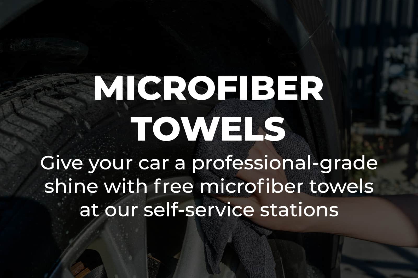 Microfiber Towels: Give your car a professional-grade shine with free microfiber towels at our self-service stations