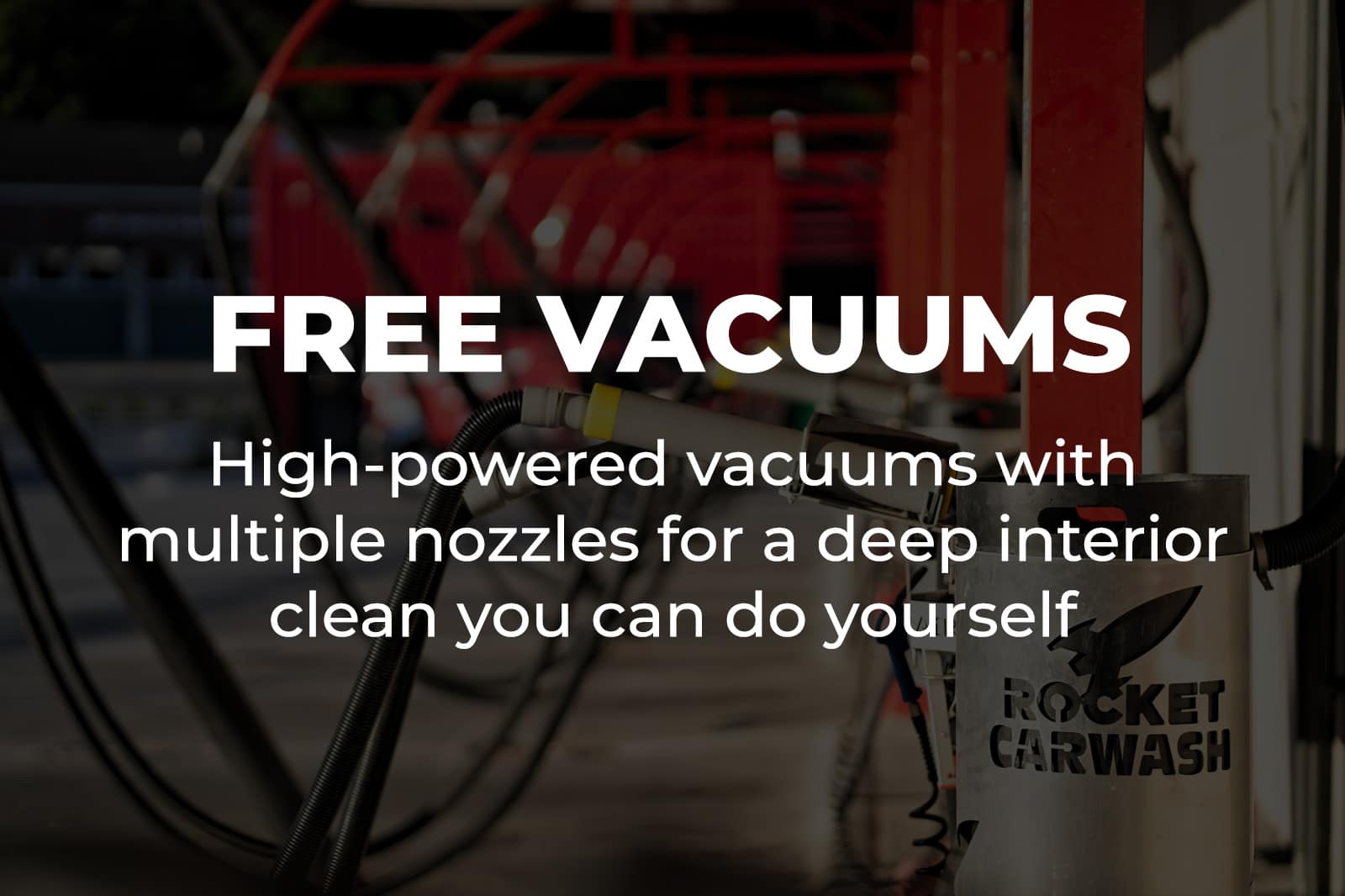 Free Vacuums: High-powered vacuums with multiple nozzles for a deep interior clean you can do yourself