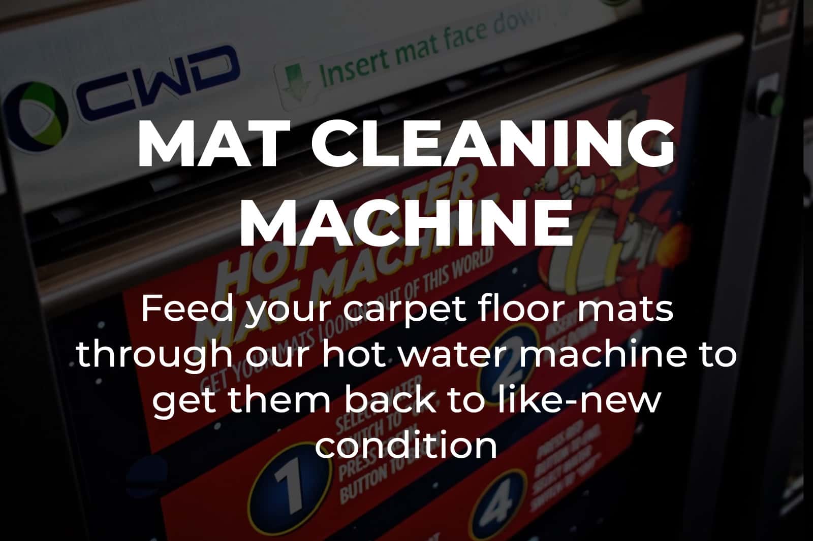 Mat Cleaning Machine: Feed your carpet floor mats through our hot water machine to get them back to like-new condition