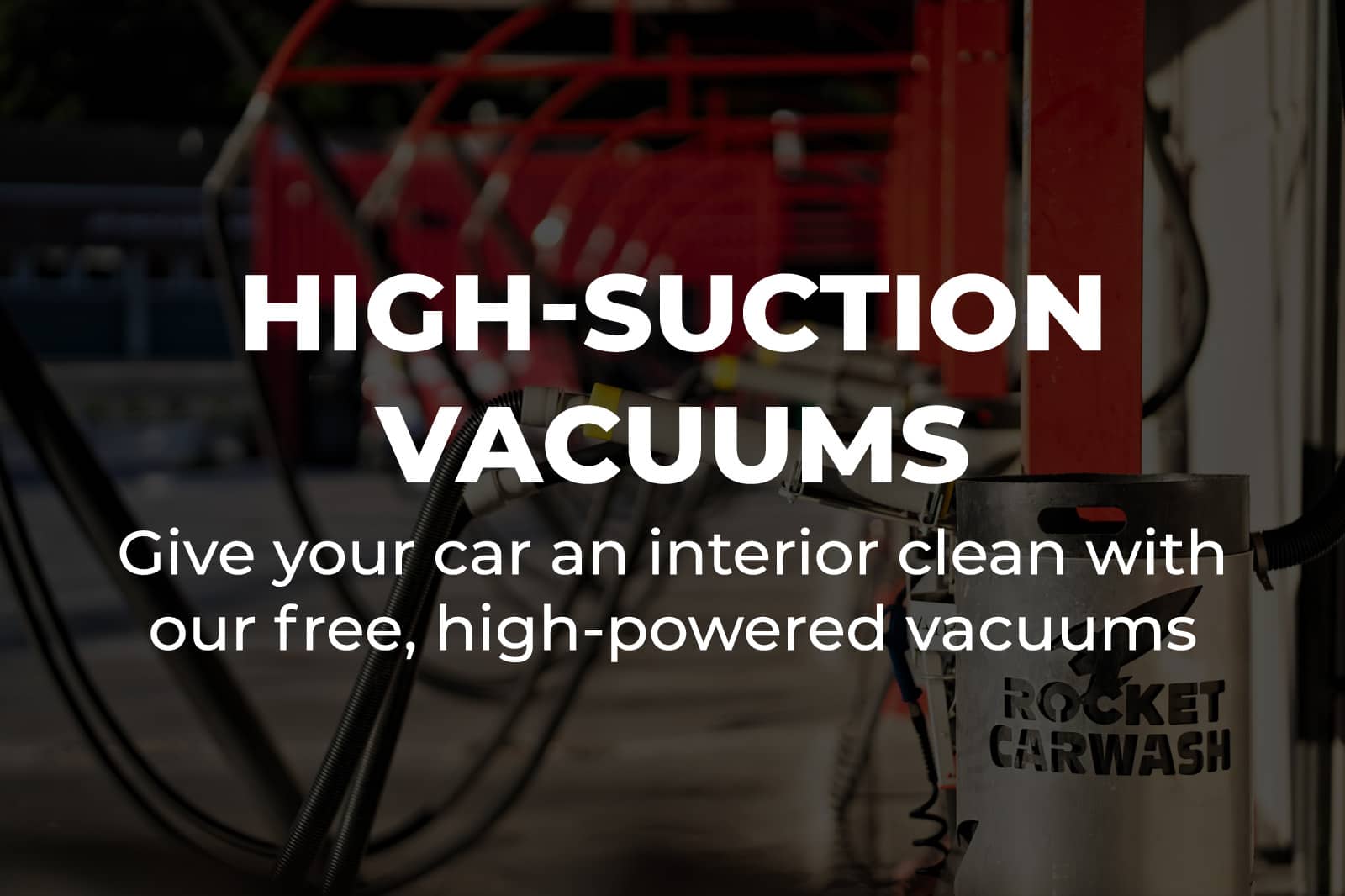 High-Suction Vacuums: Give your car an interior clean with our free, high-powered vacuums